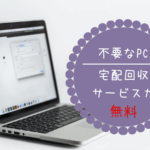 パソコンを処分したい！無料で宅配回収してくれるサービスが便利すぎた